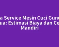 Jasa Service Mesin Cuci Gunung Tua: Estimasi Biaya dan Cek Mandiri