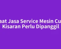 Saat Jasa Service Mesin Cuci Kisaran Perlu Dipanggil