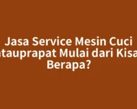 Jasa Service Mesin Cuci Rantauprapat Mulai dari Kisaran Berapa?