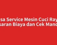 Jasa Service Mesin Cuci Raya: Kisaran Biaya dan Cek Mandiri