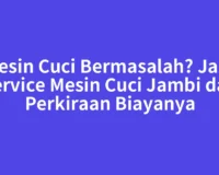 Mesin Cuci Bermasalah? Jasa Service Mesin Cuci Jambi dan Perkiraan Biayanya