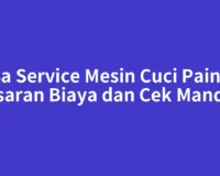 Jasa Service Mesin Cuci Painan: Kisaran Biaya dan Cek Mandiri