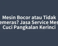 Mesin Bocor atau Tidak Memeras? Jasa Service Mesin Cuci Pangkalan Kerinci